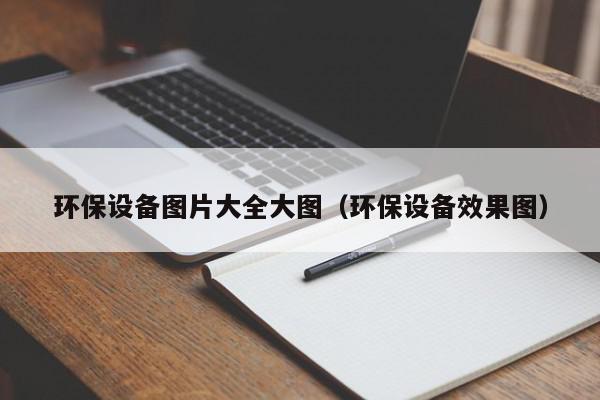 环保设备图片大J9九游会 九游会J9全大图（环保设备效果图）