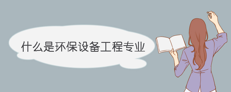 什么是环保设备工程专九游会J9 J9九游会业